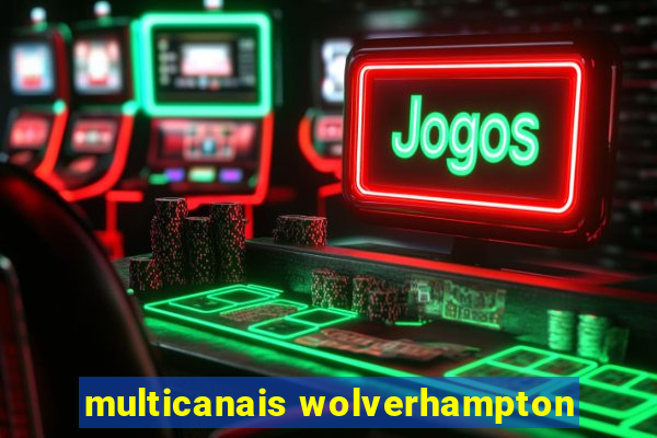 multicanais wolverhampton